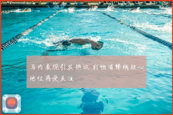 马内表现引发热议 利物浦锋线核心地位再受关注